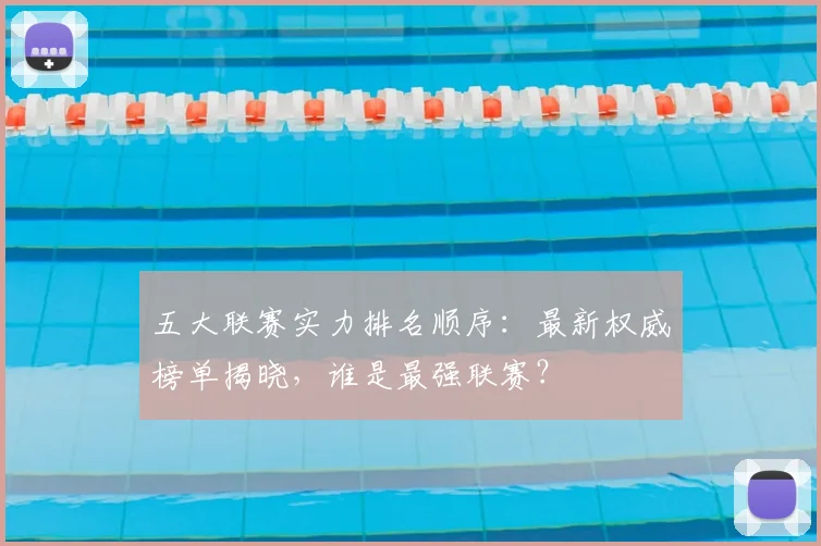 五大联赛实力排名顺序:最新权威榜单揭晓,谁是最强联赛?