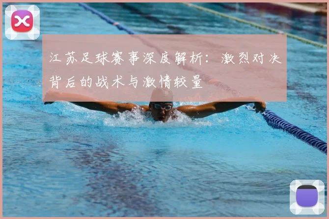 江苏足球赛事深度解析：激烈对决背后的战术与激情较量