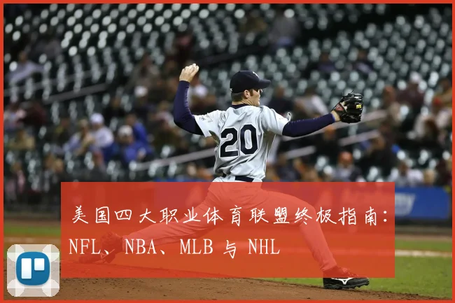 美国四大职业体育联盟终极指南:NFL、NBA、MLB 与 NHL